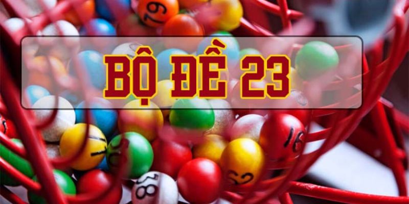 Điều cần nhớ ở hệ 23 lô đề