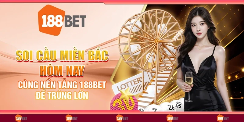 Soi Cầu Miền Bắc Hôm Nay Cùng Nền Tảng 188Bet Để Trúng Lớn