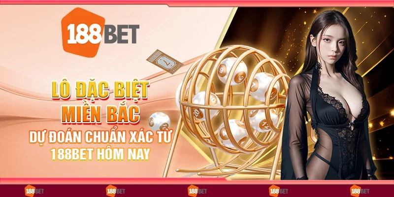 Lô Đặc Biệt Miền Bắc: Dự Đoán Chuẩn Xác Từ 188Bet Hôm Nay