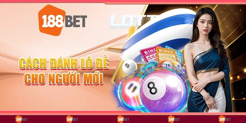 Toàn Tập Về Cách Đánh Lô Đề Cho Người Mới Cực Dễ Hiểu