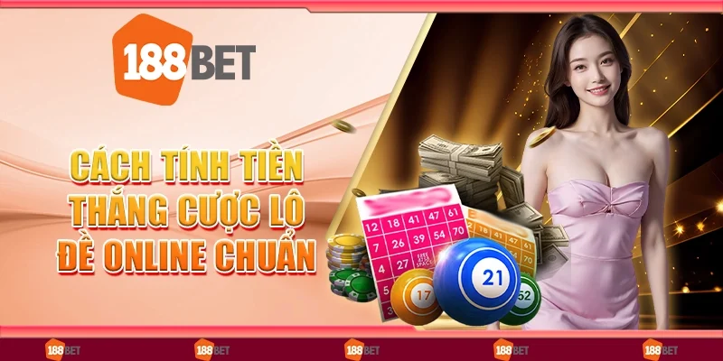 Cách Tính Tiền Thắng Cược Lô Đề Online Chuẩn - Nhanh Gọn