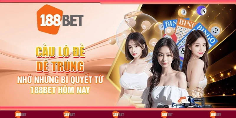 Cầu lô đề dễ trúng nhờ những bí quyết từ 188bet hôm nay