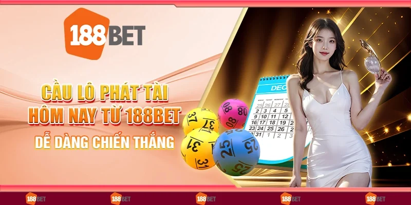 Cầu Lô Phát Tài Hôm Nay Từ 188Bet: Dễ Dàng Chiến Thắng