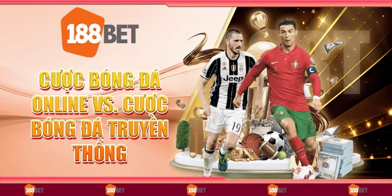 Cược Bóng Đá Online Vs. Cược Bóng Đá Truyền Thống Có Gì Khác Biệt?