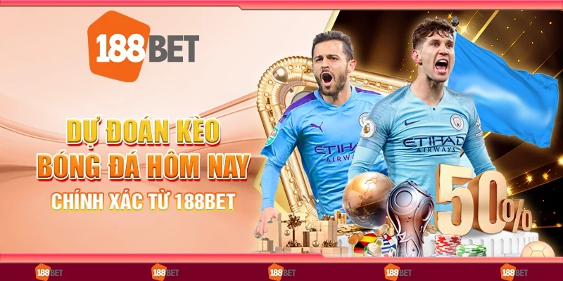 Dự Đoán Kèo Bóng Đá Hôm Nay Chính Xác Từ Nền Tảng 188Bet
