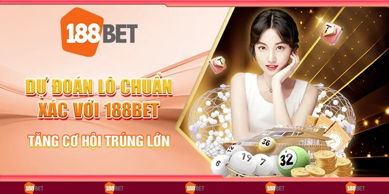 Dự đoán lô chuẩn xác với 188bet, tăng cơ hội trúng lớn