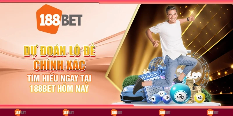 Dự đoán lô đề chính xác, tìm hiểu ngay tại 188bet hôm nay