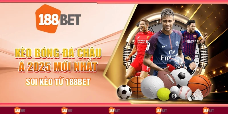 Kèo bóng đá châu Á 2025 mới nhất, soi kèo từ 188Bet