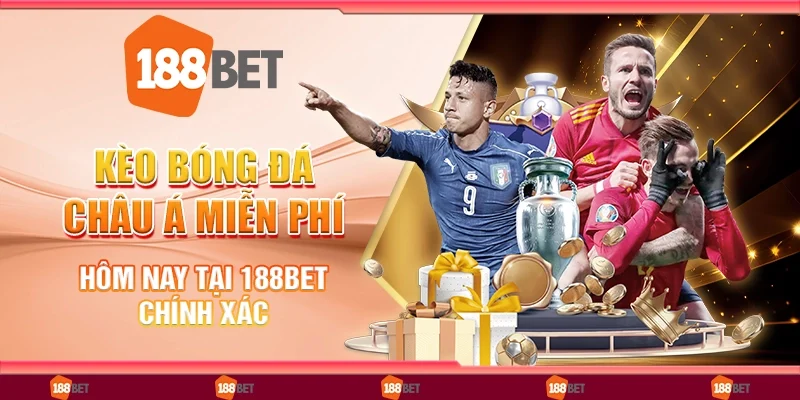 Kèo Bóng Đá Châu Á Miễn Phí Hôm Nay Tại 188Bet Chính Xác