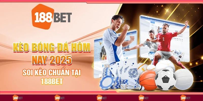 Kèo bóng đá hôm nay 2025, soi kèo chuẩn tại 188Bet