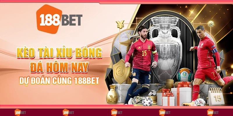 Kèo Tài Xỉu Bóng Đá Hôm Nay - Dự Đoán Cùng 188Bet