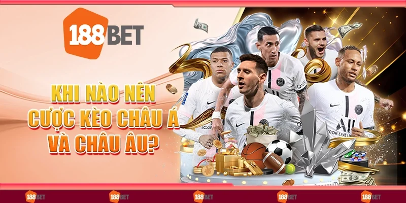 Khi Nào Nên Cược Kèo Châu Á Và Châu Âu? Một Vài Kèo Cược Dễ Thắng Lớn