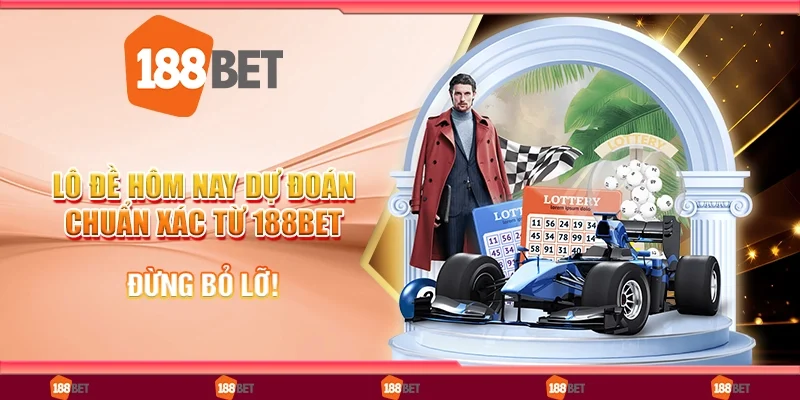 Lô đề hôm nay dự đoán chuẩn xác từ 188bet, đừng bỏ lỡ!