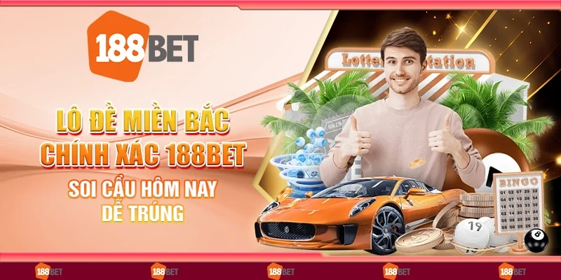 Lô đề miền Bắc chính xác 188bet - Soi cầu hôm nay dễ trúng