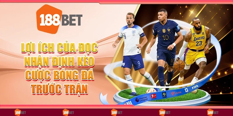 Những Lợi Ích Của Đọc Nhận Định Kèo Cược Bóng Đá Trước Trận Đấu