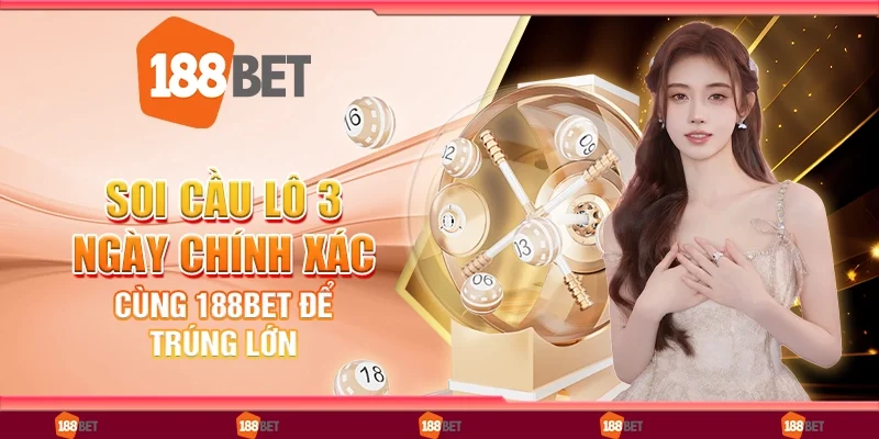 Soi Cầu Lô 3 Ngày Chính Xác Cùng 188Bet Để Trúng Lớn