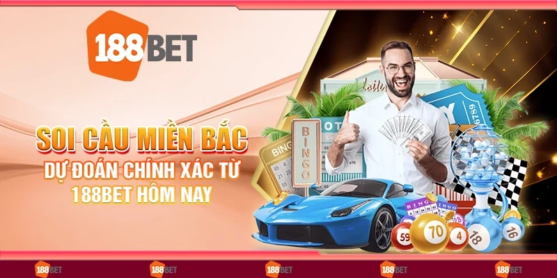 Soi cầu miền Bắc: Dự đoán chính xác từ 188bet hôm nay