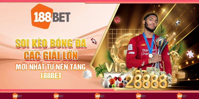 Soi Kèo Bóng Đá Các Giải Lớn Mới Nhất Từ Nền Tảng 188Bet