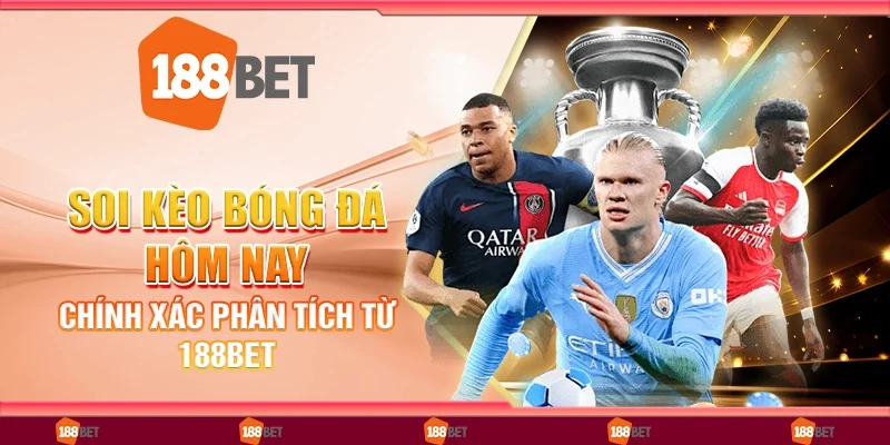 Soi Kèo Bóng Đá Hôm Nay chính xác: Phân Tích Từ 188Bet