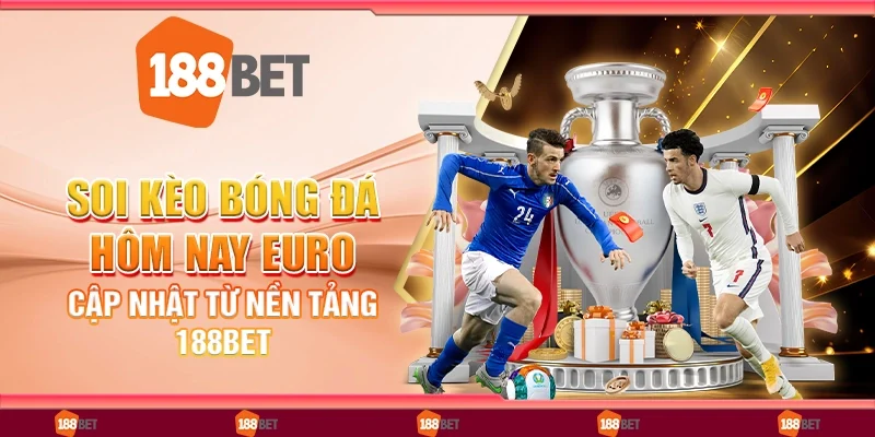 Soi Kèo Bóng Đá Hôm Nay Euro - Cập Nhật Từ Nền Tảng 188Bet