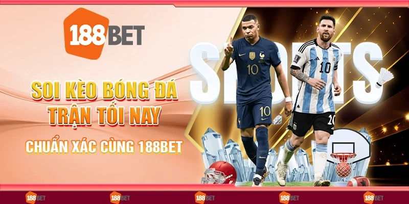 Soi Kèo Bóng Đá Trận Tối Nay, Chuẩn Xác Cùng 188Bet