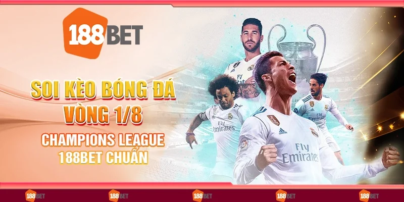 Soi Kèo Bóng Đá Vòng 1/8 Champions League 188Bet Chuẩn