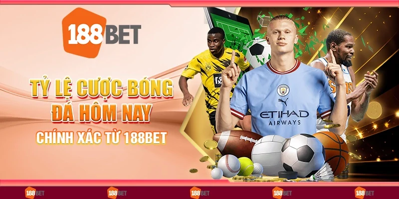 Tỷ Lệ Cược Bóng Đá Hôm Nay, Chính Xác Từ Nền Tảng 188Bet